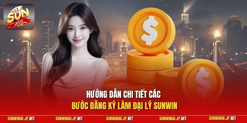 Hướng dẫn chi tiết các bước đăng ký làm đại lý SUNWIN